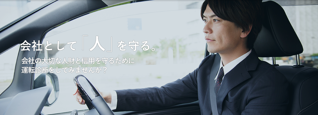 社会として「人」を守る。社会の大切な人財と信用を守るために運転診断をしてみませんか？